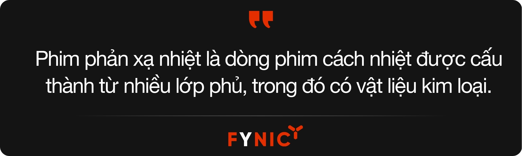 Phim phản xạ nhiệt FYNIC - Cách nhiệt chủ động 2 Phim phản xạ nhiệt là dòng phim cách nhiệt được cấu thành từ nhiều lớp phủ, trong đó có vật liệu kim loại.