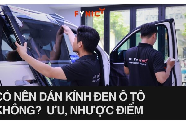 Có nên dán kính đen ô tô không? Ưu nhược điểm và lưu ý