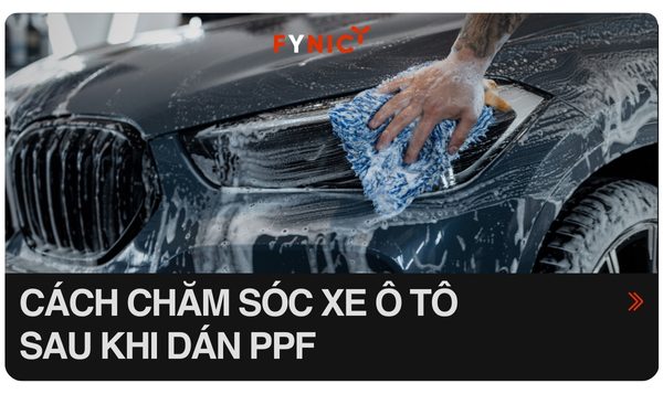 Chia sẻ cách chăm sóc xe ô tô sau khi dán PPF đúng, hiệu quả từ chuyên gia